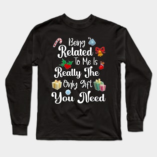 Being related to me is really the only gift you need Long Sleeve T-Shirt